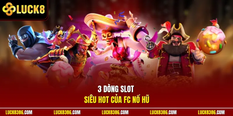 3 dòng slot siêu HOT của FC nổ hũ