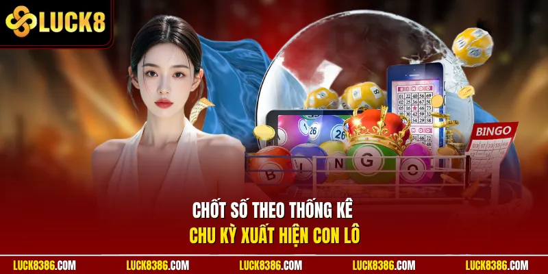 Chốt số theo thống kê chu kỳ xuất hiện con lô