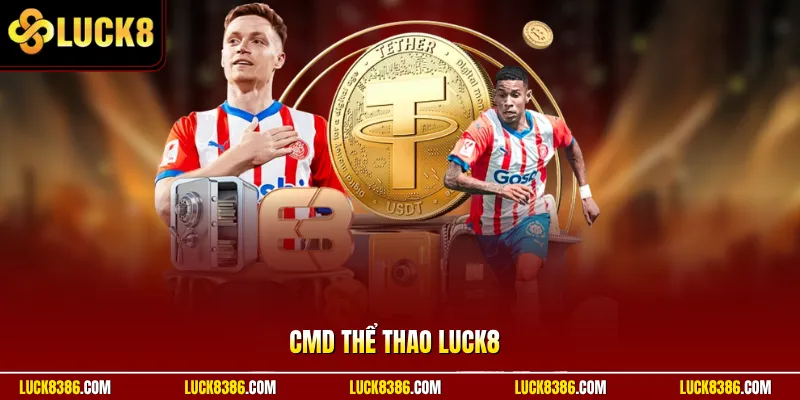 CMD Thể Thao Luck8 | Kèo 0.25 Chuẩn – Live Odds Cực Cháy