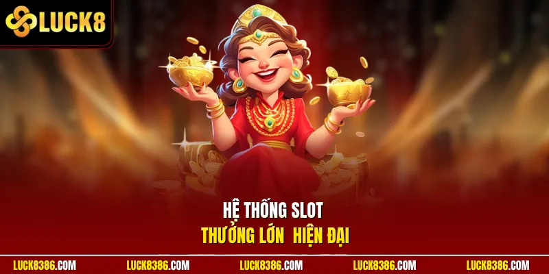 Hệ thống slot thưởng lớn  hiện đại
