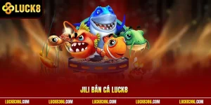 JILI Bắn Cá Luck8 Thu Hút Săn Thưởng Nhận Nghìn Vàng