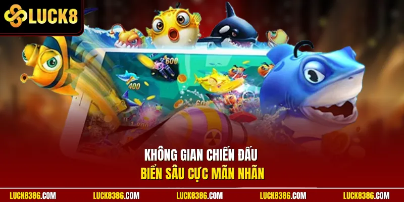 Không gian chiến đấu biển sâu cực mãn nhãn
