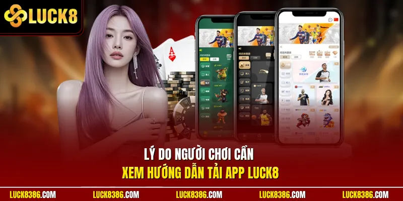 Lý do người chơi cần xem hướng dẫn tải app Luck8