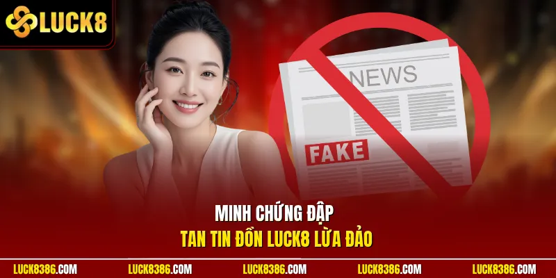 Minh chứng đập tan tin đồn Luck8 lừa đảo