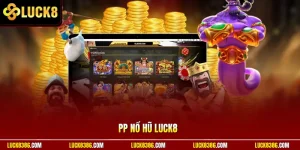 PP Nổ Hũ Luck8 Thu Hút Với Jackpot Khủng Không Giới Hạn