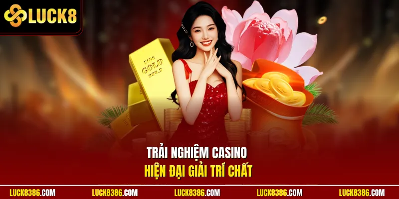 Trải nghiệm casino hiện đại giải trí chất